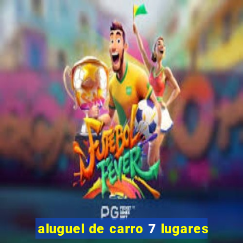 aluguel de carro 7 lugares